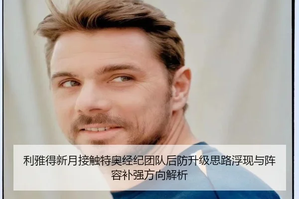 利雅得新月接触特奥经纪团队后防升级思路浮现与阵容补强方向解析